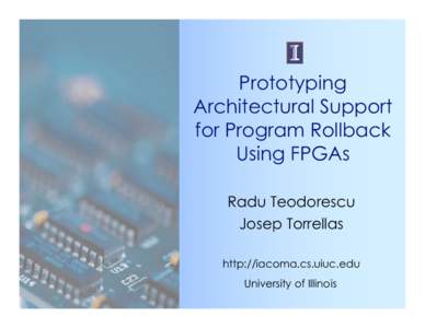 Prototyping Architectural Support for Program Rollback Using FPGAs Radu Teodorescu Josep Torrellas
