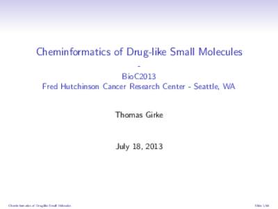 Cheminformatics of Drug-like Small Molecules BioC2013 Fred Hutchinson Cancer Research Center - Seattle, WA Thomas Girke  July 18, 2013