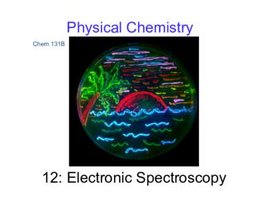 Physical Chemistry Chem 131B 12: Electronic Spectroscopy  Big picture: spectroscopy