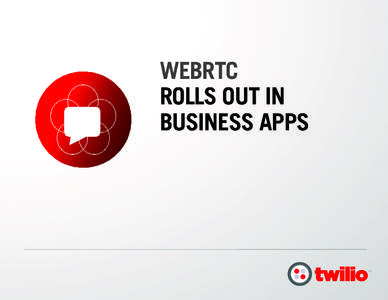 WEBRTC ROLLS OUT IN BUSINESS APPS WebRTC, an emerging web standard, has the potential to be a game changer for enterprise