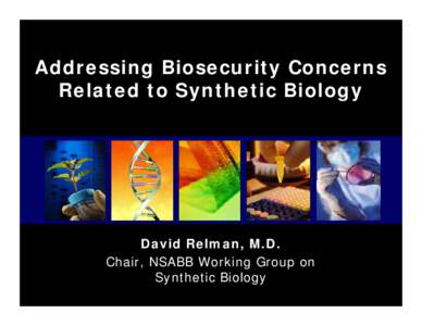Addressing Biosecurity Concerns Related to Synthetic Biology David Relman, M.D. Chair, NSABB Working Group on Synthetic Biology