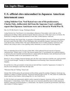 U.S. official cites misconduct in Japanese American internment cases Acting Solicitor Gen. Neal Katyal says one of his predecessors, Charles Fahy, deliberately hid from the Supreme Court a military report that Japanese A