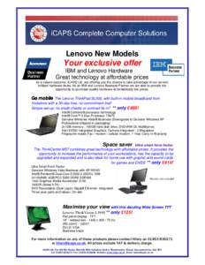 Lenovo New Models  Your exclusive offer IBM and Lenovo Hardware Great technology at affordable prices As a valued customer, iCAPS Ltd. are offering you the chance to take advantage of our current,