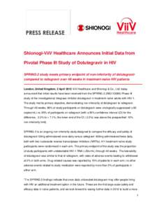 Shionogi-ViiV Healthcare Announces Initial Data from Pivotal Phase III Study of Dolutegravir in HIV SPRING-2 study meets primary endpoint of non-inferiority of dolutegravir compared to raltegravir over 48 weeks in treatm