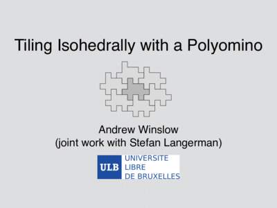 Tiling Isohedrally with a Polyomino  Andrew Winslow  (joint work with Stefan Langerman)  Polyominoes