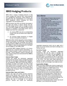PRODUCT NOTE  IBRD offers a range of hedging products to help clients manage their financial risks. Using standard risk management techniques, these products can transform the risk characteristics of a borrower’s