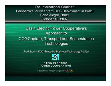 The International Seminar: Perspective for Near-tern CCS Deployment in Brazil Porto Alegre, Brazil October 18, 2007  Basin Electric Power Cooperative’s