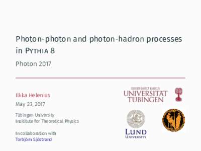 Photon-photon and photon-hadron processes in Pythia 8 Photon 2017 Ilkka Helenius May 23, 2017