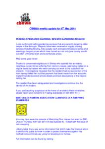 CBNWA weekly update for 6th May[removed]TRADING STANDARDS WARNING: BEWARE GARDENING ROGUES! Look out for cold calling gardening services that are currently targeting older people in the Borough. Reports have been received 