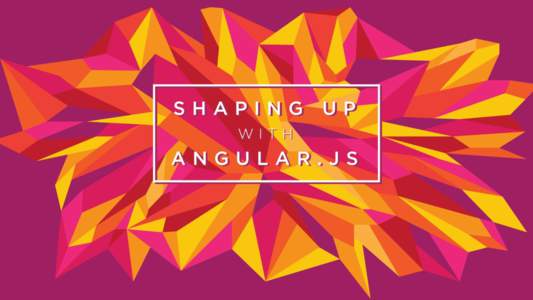 Shaping Up with Angular.JS Level 2: Filters, Directives, and Cleaner Code Directives We Know & Love ng-app – attach the Application Module to the page <html ng-app=
