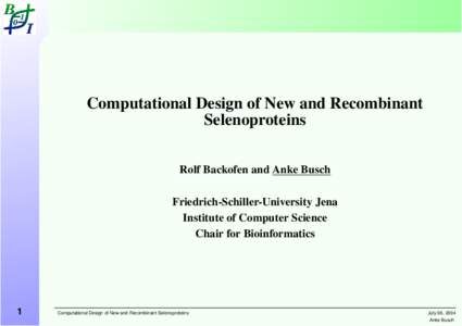 Computational Design of New and Recombinant Selenoproteins Rolf Backofen and Anke Busch Friedrich-Schiller-University Jena Institute of Computer Science Chair for Bioinformatics