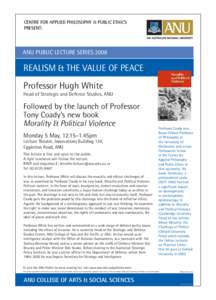 CENTRE FOR APPLIED PHILOSOPHY & PUBLIC ETHICS PRESENT: ANU PUBLIC LECTURE SERIES[removed]REALISM & THE VALUE OF PEACE