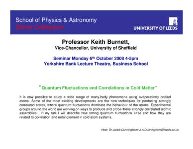 School of Physics & Astronomy Stoner Colloquium Professor Keith Burnett, Vice-Chancellor, University of Sheffield Seminar Monday 6th October5pm Yorkshire Bank Lecture Theatre, Business School