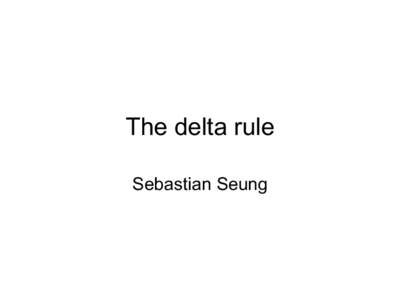 The delta rule Sebastian Seung Supervised learning  •  How to learn this task with an LT