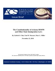 The Constitutionality of Arizona SB1070 and Other State Immigration Laws By Gabriel J. Chin, Toni M. Massaro, Marc L. Miller November 22, 2010  All expressions of opinion are those of the author or authors.