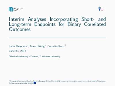 Interim Analyses Incorporating Short- and Long-term Endpoints for Binary Correlated Outcomes Julia Niewczas1 , Franz K¨ onig1 , Cornelia Kunz2 June 23, 2016