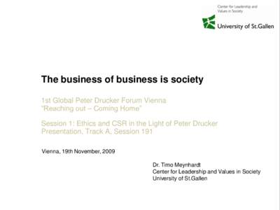 The business of business is society 1st Global Peter Drucker Forum Vienna “Reaching out – Coming Home” Session 1: Ethics and CSR in the Light of Peter Drucker Presentation, Track A, Session 191 Vienna, 19th Novembe