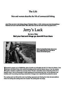 The Life Men and women describe the life of commercial fishing Jerry Tilley was born in the fishing village of Tokeland, Wash., in 1931, and has seen most of everything a fisherman can see in the North Pacific. More ofte