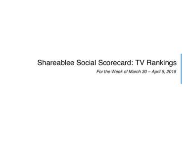 Shareablee Social Scorecard: TV Rankings For the Week of March 30 – April 5, 2015 Shareablee Social Scorecard: TV Rankings About Shareablee Inc. Launched in 2013, Shareablee Inc. (http://www.shareablee.com) is the lea