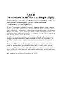 Unit 2: Introduction to ArcView and Simple display The aim of this Unit is to introduce you to the basic components of ArcView, how they can be used to display spatial data and how you can save and print your work.  2.0 