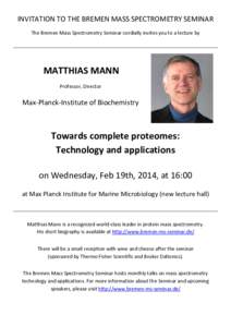 INVITATION TO THE BREMEN MASS SPECTROMETRY SEMINAR The Bremen Mass Spectrometry Seminar cordially invites you to a lecture by MATTHIAS MANN Professor, Director