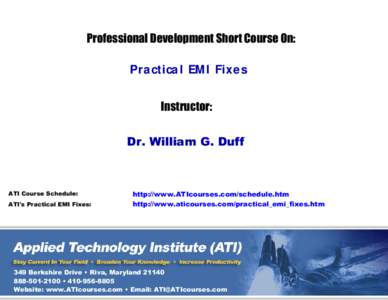 Professional Development Short Course On: Practical EMI Fixes Instructor: Dr. William G. Duff  ATI Course Schedule: