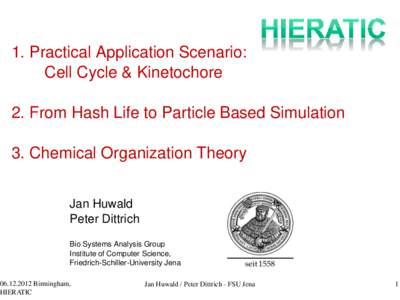 1. Practical Application Scenario: Cell Cycle & Kinetochore 2. From Hash Life to Particle Based Simulation 3. Chemical Organization Theory Jan Huwald Peter Dittrich