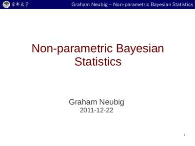 Graham Neubig – Non-parametric Bayesian Statistics  Non-parametric Bayesian Statistics  Graham Neubig