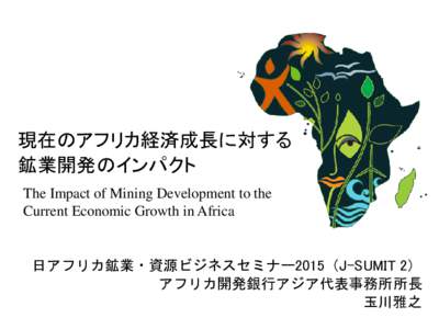 現在のアフリカ経済成長に対する 鉱業開発のインパクト The Impact of Mining Development to the Current Economic Growth in Africa  日アフリカ鉱業・資源ビジネスセミナー2015（J-SUMIT