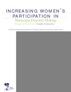 I N C R E AS I N G WO M E N ’ S PA R T I C I PAT I O N I N Municipal Decision Making Strategies for More Inclusive Canadian Communities The FCM Increasing Women’s Participation in Municipal Consultation Processes Pro