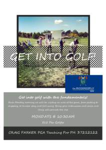 GET INTO GOLF! (xxx)yyy-yyyy Get into golf with the fundamentals! Each Monday morning we will be visiting an area of the game, from putting to chipping, to bunker play and full swing. Bring your enthusiasm and smile and 