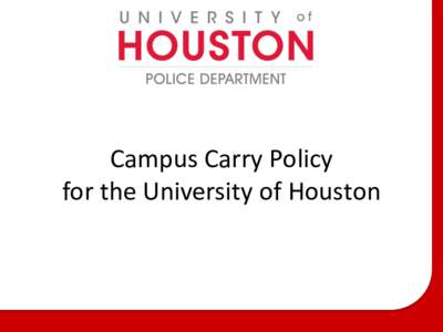 Campus Carry Policy for the University of Houston June 13, 2015 •