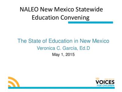 NALEO New Mexico Statewide Education Convening The State of Education in New Mexico Veronica C. García, Ed.D May 1, 2015