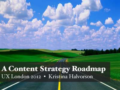 A Content Strategy Roadmap UX London 2012 • Kristina Halvorson Content  This is copywriting.
