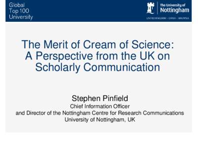 The Merit of Cream of Science: A Perspective from the UK on Scholarly Communication Stephen Pinfield Chief Information Officer and Director of the Nottingham Centre for Research Communications