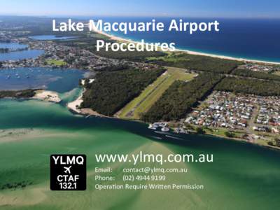 Lake	  Macquarie	  Airport	   Procedures	   www.ylmq.com.au	   Email:	   	  	   Phone:	   	  (02)	  4944	  9199	  