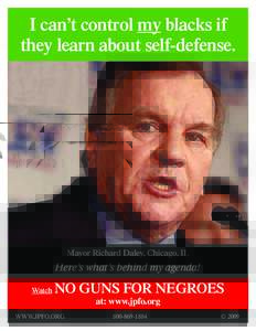 I can’t control my blacks if they learn about self-defense. Mayor Richard Daley, Chicago, IL  Here’s what’s behind my agenda!
