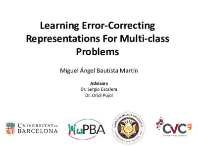 Learning Error-Correcting Representations For Multi-class Problems Miguel Ángel Bautista Martín Advisors Dr. Sergio Escalera