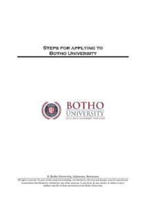 Steps for applying to Botho University © Botho University, Gaborone, Botswana All rights reserved. No part of this material including, not limited to, the text and images, may be reproduced, transmitted, distributed or 