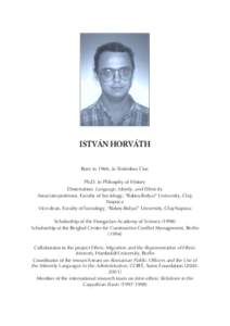 ISTVÁN HORVÁTH Born in 1966, in Sîntimbru Ciuc Ph.D. in Philosphy of History Dissertation: Language, Identiy, and Ethnicity Associate professor, Faculty of Sociology, “Babeº-Bolyai” University, ClujNapoca Vice-de