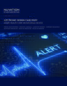 ELECTRONIC DESIGN CASE STUDY HOME HEALTH CARE MONITORING DEVICE PERSONAL HEALTH MONITORING • REGULATORY COMPLIANCE • CONNECTIVITY STANDARDS • COMPONENT OBSOLESCENCE NEW PRODUCT INTRODUCTION • DESIGN FOR MANUFACTU