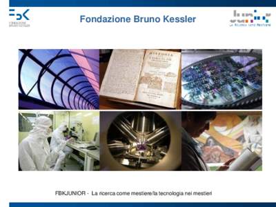 Fondazione Bruno Kessler  FBKJUNIOR - La ricerca come mestiere/la tecnologia nei mestieri 1962[removed]FBK in numeri