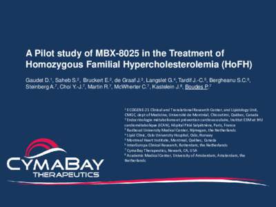 A Pilot study of MBX-8025 in the Treatment of Homozygous Familial Hypercholesterolemia (HoFH) Gaudet D.1, Saheb S.2, Bruckert E.2, de Graaf J.3, Langslet G.4, Tardif J.-C.5, Bergheanu S.C.6, Steinberg A.7, Choi Y.-J.7, M