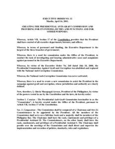 EXECUTIVE ORDER NO. 12 Manila, April 16, 2001. CREATING THE PRESIDENTIAL ANTI-GRAFT COMMISSION AND PROVIDING FOR ITS POWERS, DUTIES AND FUNCTIONS AND FOR OTHER PURPOSES.