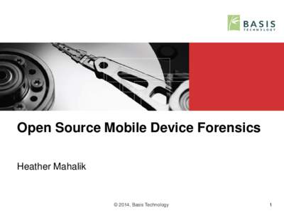 Open Source Mobile Device Forensics Heather Mahalik © 2014, Basis Technology  1