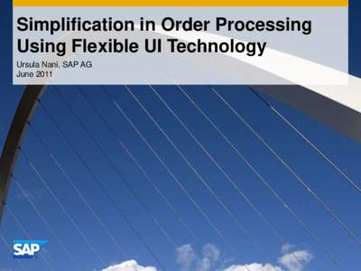 Simplification in Order Processing Using Flexible UI Technology Ursula Nani, SAP AG June 2011  Learning Points