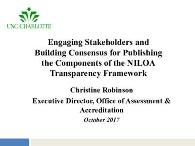 Engaging Stakeholders and Building Consensus for Publishing the Components of the NILOA Transparency Framework Christine Robinson Executive Director, Office of Assessment &