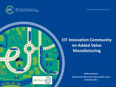 EIT Innovation Community on Added Value Manufacturing t Mathea Fammels Head of Unit Policy and Communications (act.)