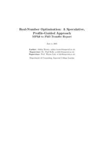 Real-Number Optimisation: A Speculative, Profile-Guided Approach MPhil to PhD Transfer Report June 4, 2007 Author: Ashley Brown, [removed] Supervisor: Dr. Paul Kelly, [removed]