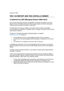 August 23, 2007  THE 7.30 REPORT AND THE COSTELLO DINNER A statement by ABC Managing Director Mark Scott Over the past week there has been considerable commentary and debate around the decision by the 7.30 Report and oth